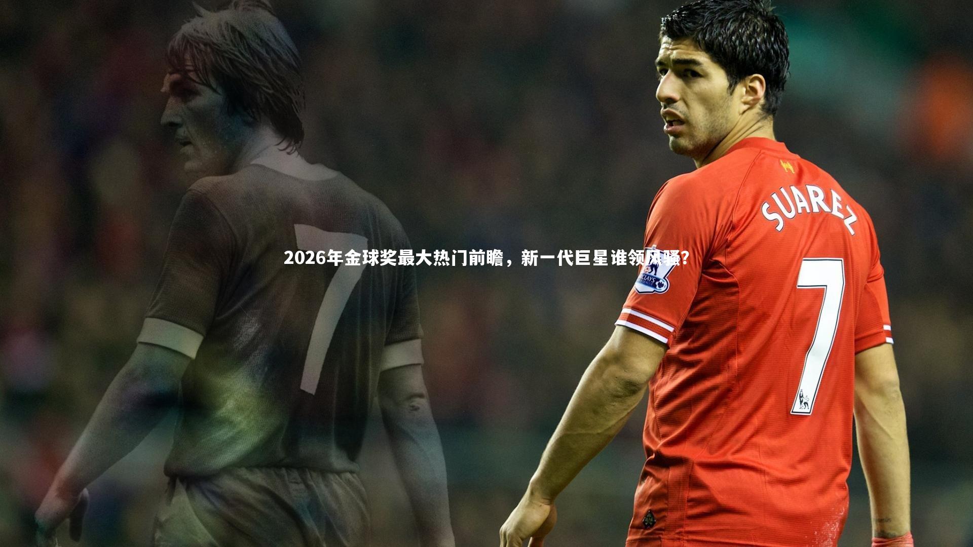 yy易游体育官方网站-2026年金球奖最大热门前瞻，新一代巨星谁领风骚？-第2张图片-易游 YY易游体育「中国」官方网站 YY YIYOUSPORTS