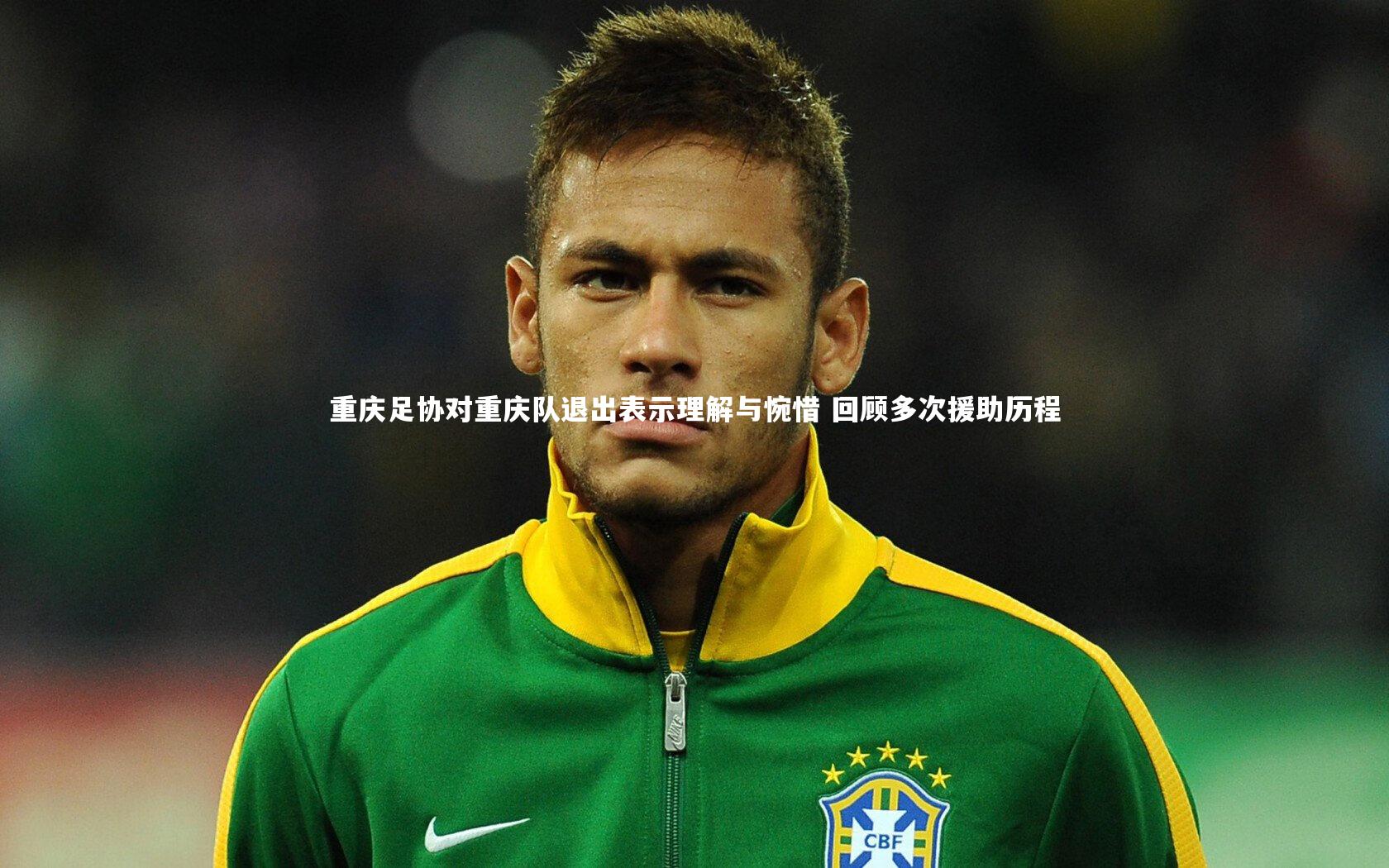 yy易游体育官方网站|重庆足协对重庆队退出表示理解与惋惜 回顾多次援助历程-第2张图片-易游 YY易游体育「中国」官方网站 YY YIYOUSPORTS